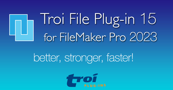 New Troi File Plug-in 15 for Claris FileMaker Pro 2023 is out with 